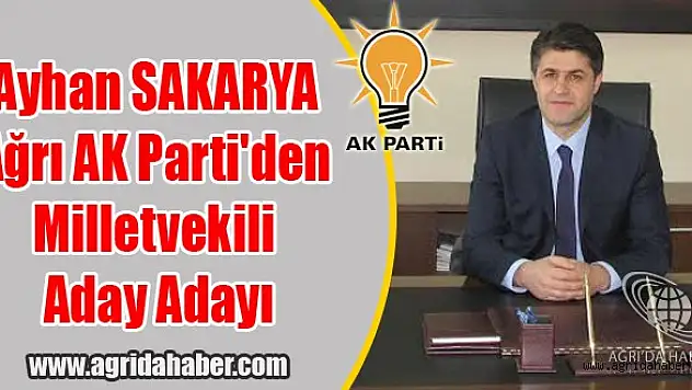 Ayhan SAKARYA Ağrı AK Parti'den Milletvekili Aday Adayı