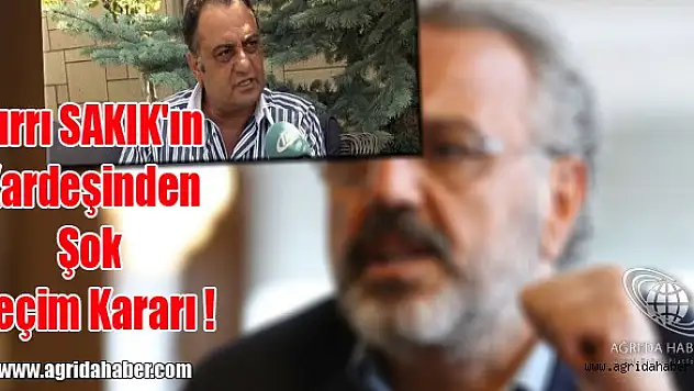 Sırrı SAKIK'ın Kardeşinden Şok Seçim Kararı !