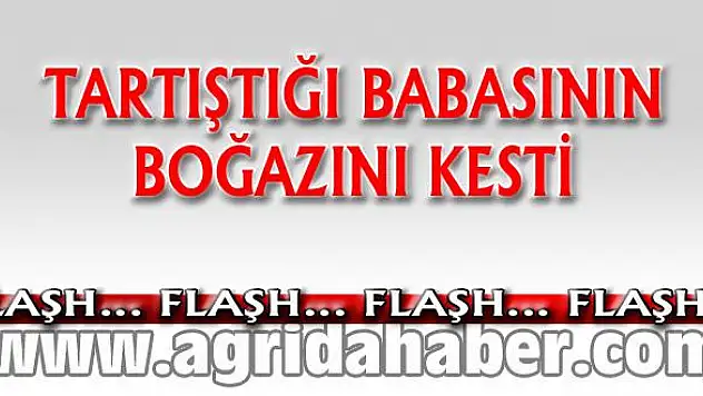 OĞLU TARAFINDAN BOĞAZI KESİLEREK ÖLDÜRÜLDÜ