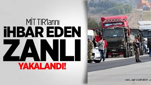 MİT TIR'larını İhbar Eden Zanlı Yakalandı!