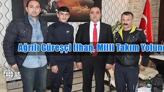 Ağrılı Güreşçi İlhan, Milli Takım Yolunda