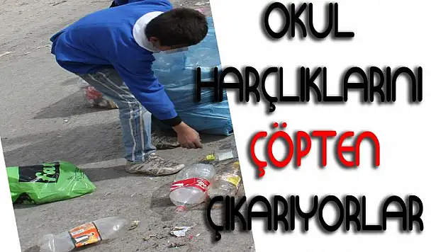 OKUL HARÇLIKLARINI ÇÖPLÜKTE ÇIKARIYORLAR