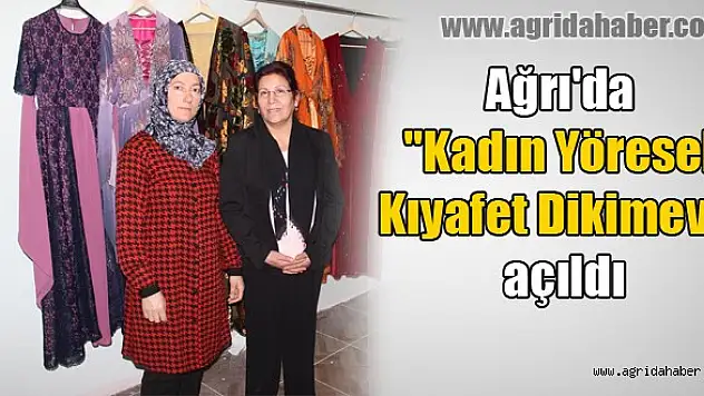 Ağrı'da 'Kadın Yöresel Kıyafet Dikimevi' açıldı