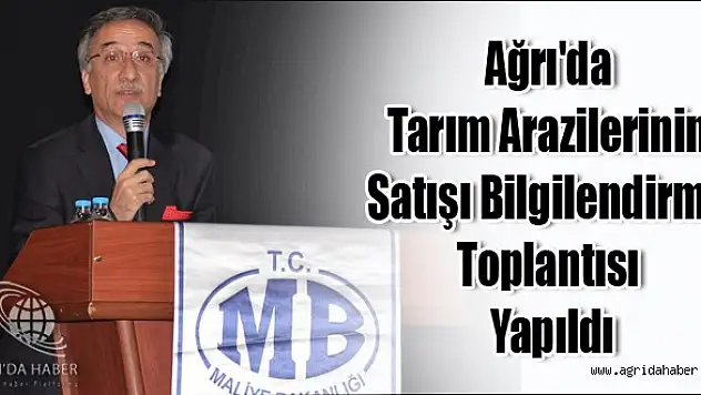 Ağrı'da Tarım Arazilerinin Satışı Bilgilendirme Toplantısı Yapıldı