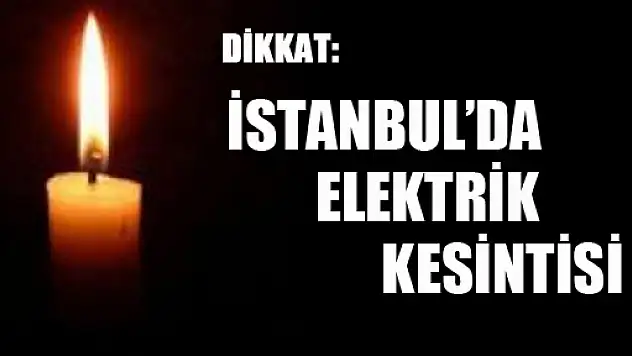 İstanbul'lular Dikkat! Elektrikler Kesiliyor