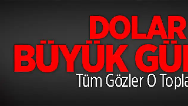 Dolar İçin Büyük Gün Yarın!