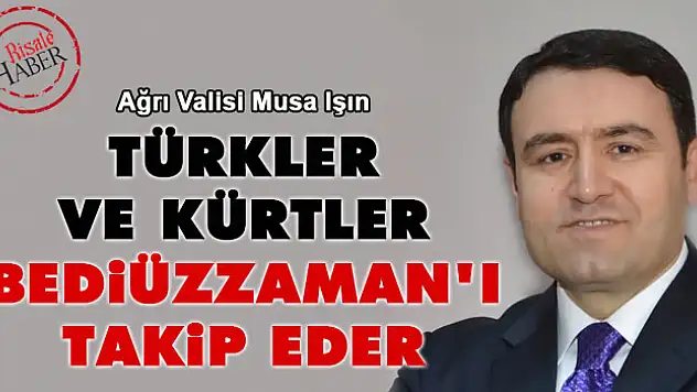 Ağrı Valisi IŞIN Türkler ve Kürtler Aynı Peygambere İman Ettiler