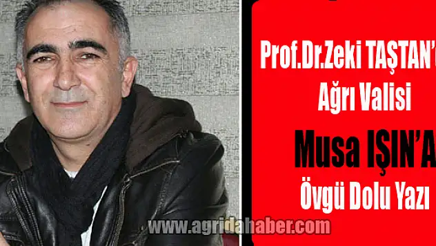 Prof. Dr. Zeki TAŞTAN'dan Vali Musa IŞIN'A Övgü Dolu Yazı