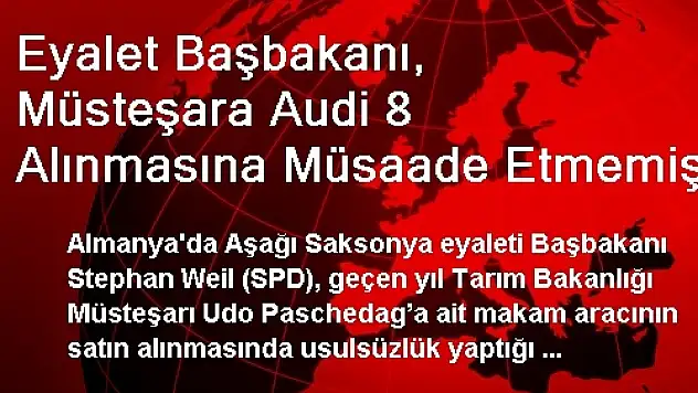 Eyalet Başbakanı, Müsteşara Audi 8 Alınmasına Müsaade Etmemiş