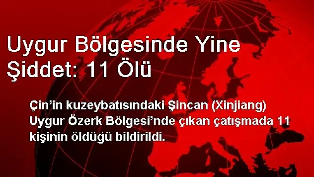 Uygur Bölgesinde Yine Şiddet: 11 Ölü