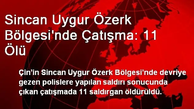 Sincan Uygur Özerk Bölgesinde Çatışma: 11 Ölü