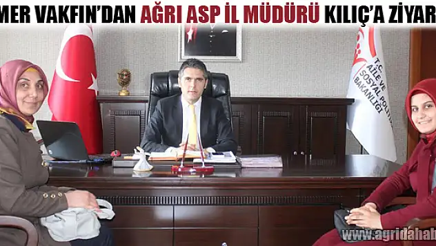 Kamer Vakfın'dan Ağrı Asp İl Müdürü Kılıç'a Ziyaret