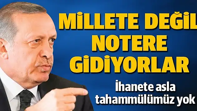 Erdoğan: Millete değil notere gidiyorlar
