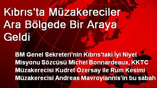 Kıbrıs'ta Müzakereciler Ara Bölgede Bir Araya Geldi