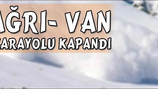 AĞRI-VAN KARAYOLUNA ÇIĞ DÜŞTÜ