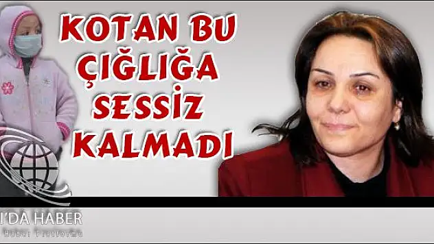 MİLLETVEKİLİ KOTAN BU ÇIĞLIĞA SESSİZ KALMADI