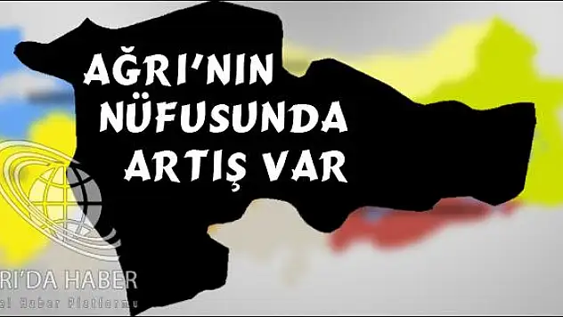 AĞRI NIN NÜFUSU ARTTI AĞRI NÜFUSU 555 BİN 479