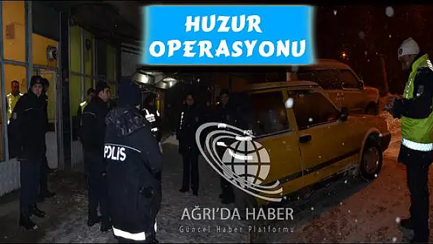 AĞRIDA HUZUR OPERASYONU