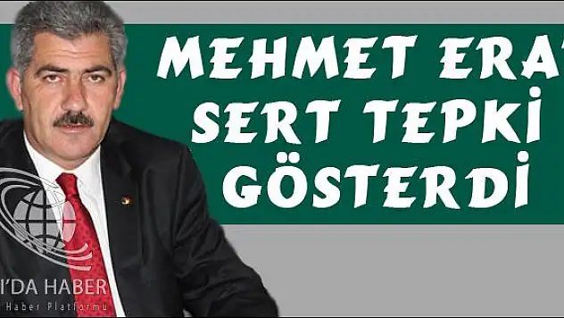 MEHMET ERAT DAN SERT TEPKİ