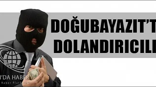 DOĞUBAYAZIT TA DOLANDIRICILIK OLAYI