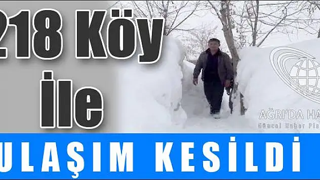 AĞRI DA 218 KÖY İLE ULAŞIM KESİLDİ