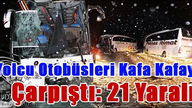 YOLCU OTOBÜSLERİ KAFA KAFAYA ÇARPIŞTI: 21 YARALI