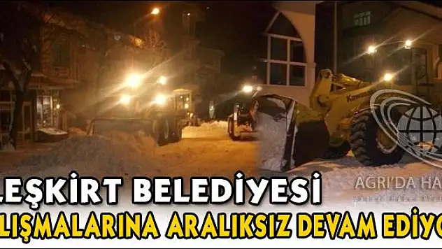 ELEŞKİRT BELEDİYESİ ÇALIŞMALARINA DEVAM EDİYOR