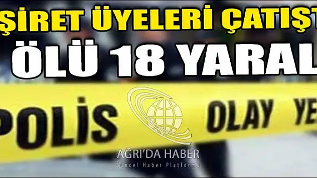 AĞRI DA AŞİRET ÜYELERİ ÇATIŞTI 1 ÖLÜ 18 YARALI