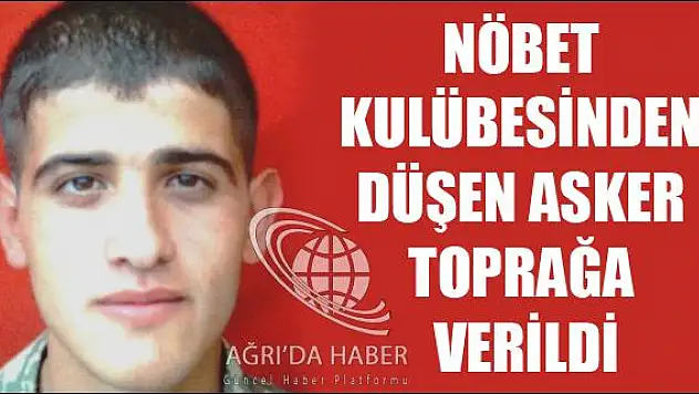 NÖBET KULÜBESİNDEN DÜŞEN ASKER TOPRAĞA VERİLDİ