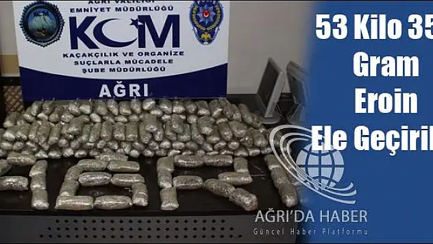 AĞRI DA 53 KİLO 355 GRAM EROİN ELE GEÇİRİLDİ