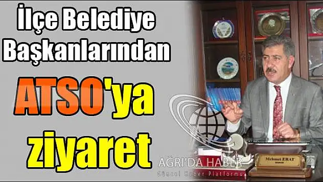 İLÇE BELEDİYE BAŞKANLARINDAN ATSO YA ZİYARET