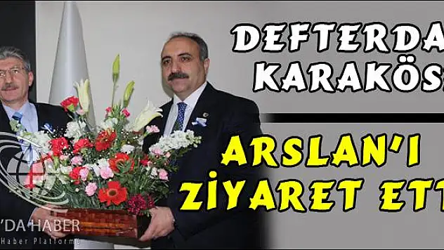 DEFTERDAR KARAKÖSE, BAŞKAN ARSLAN I MAKAMINDA ZİYARET ETTİ