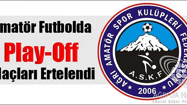 AMATÖR FUTBOLDA PLAY OFF MAÇLARI ERTELENDİ
