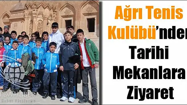 AĞRI TENİS KULÜBÜ NDEN TARİHİ MEKANLARA ZİYARET