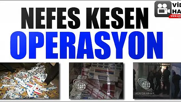 Ağrıda Nefes Kesen Sigara Operasyonu