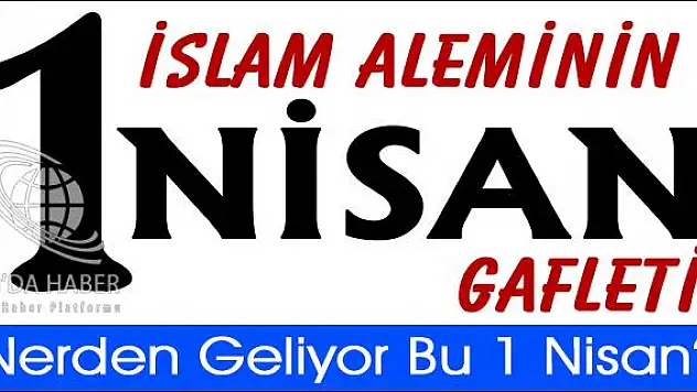1 NİSAN İSLAM ALEMİNİN GAFLETİ