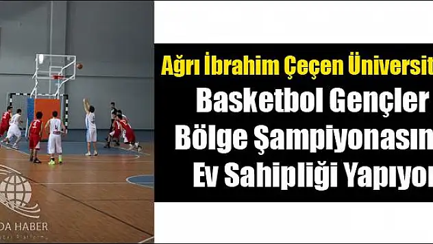 AĞRI İBRAHİM ÇEÇEN ÜNİVERSİTESİ BASKETBOL GENÇLER BÖLGE ŞAMPİYONASINA EV SAHİPLİĞİ YAPIYOR