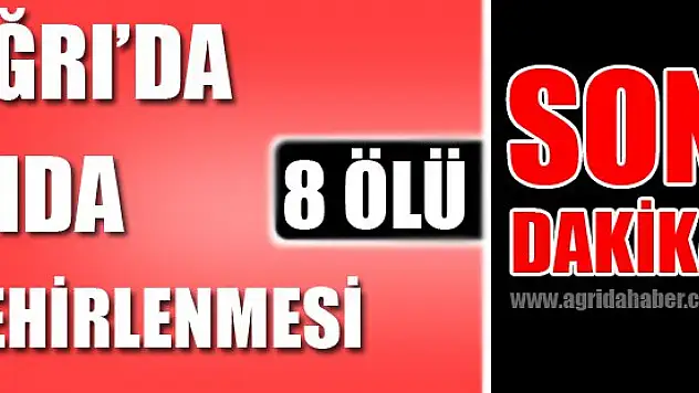 Ağrı'da gıda zehirlenmesi: 8 ölü