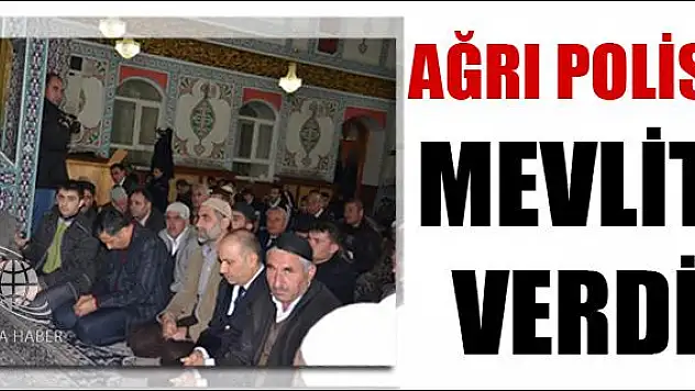 AĞRI POLİSİ MEVLÜT VERDİ