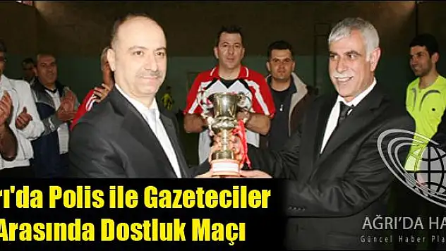 AĞRI DA POLİS İLE GAZETECİLER ARASINDA DOSTLUK MAÇI