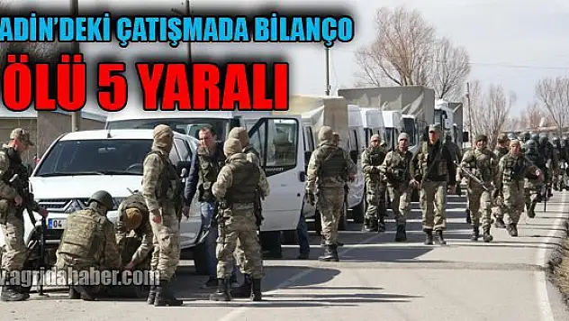 SONDAKİKA! Diyadin'deki Çatışmalarda 5 Ölü, 5 Yaralı