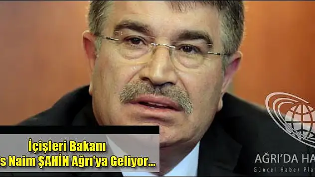 İÇİŞLERİ BAKANI İDRİS NAİM ŞAHİN AĞRI YA GELİYOR