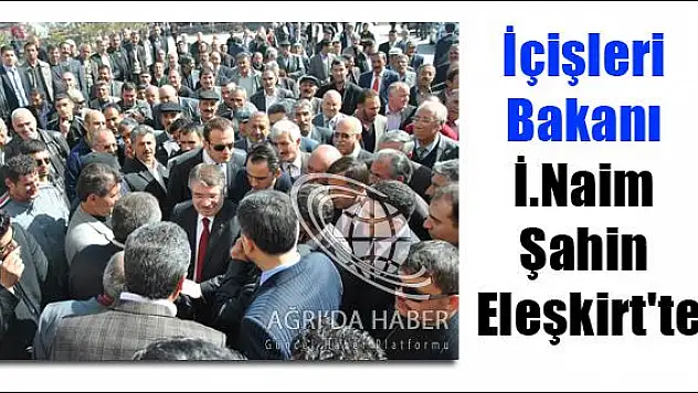İÇİŞLERİ BAKANI İ.NAİM ŞAHİN ELEŞKİRT TE