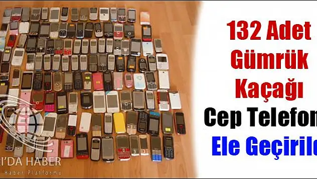 132 ADET GÜMRÜK KAÇAĞI CEP TELEFONU ELE GEÇİRİLDİ