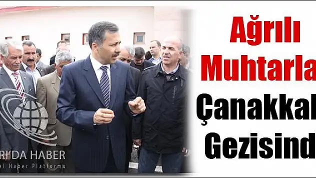 AĞRILI MUHTARLAR ÇANAKKALE GEZİSİNDE