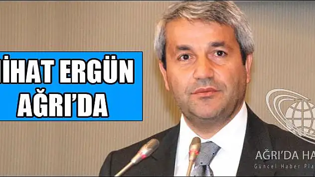 NİHAT ERGÜN AĞRI DA