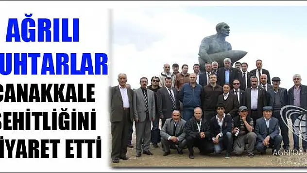 AĞRILI MUHTARLAR ÇANAKKALE ŞEHİTLİĞİNİ ZİYARET ETTİ