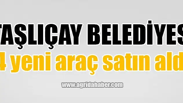 Taşlıçay Belediyesi 4 yeni araç satın aldı