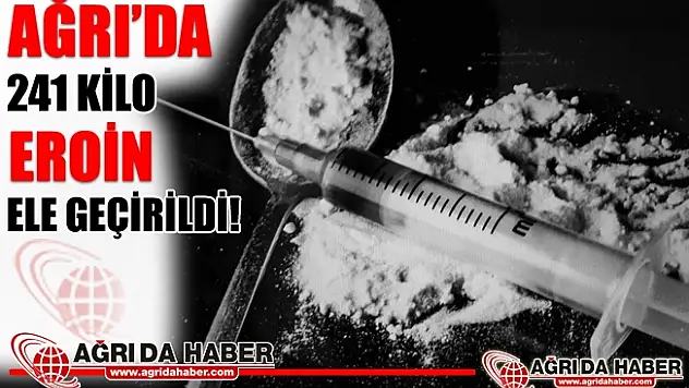 Ağrı'da 241 kilo 944 Gram Eroin Ele Geçirildi!