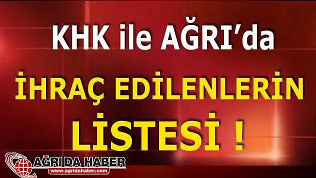 Ağrı'da 695 ve 696 sayılı KHK ile kamudan ihraç edilenlerin Listesi